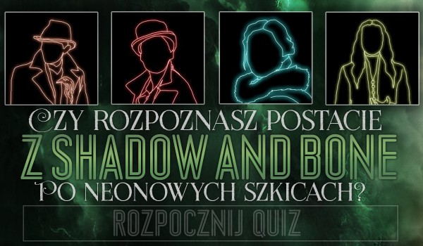 Czy rozpoznasz postacie z serialu „Shadow and Bone” po neonowych szkicach?