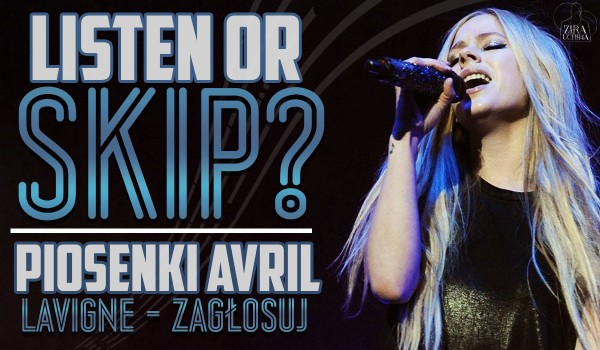 LISTEN or SKIP? Piosenki Avril Lavigne!