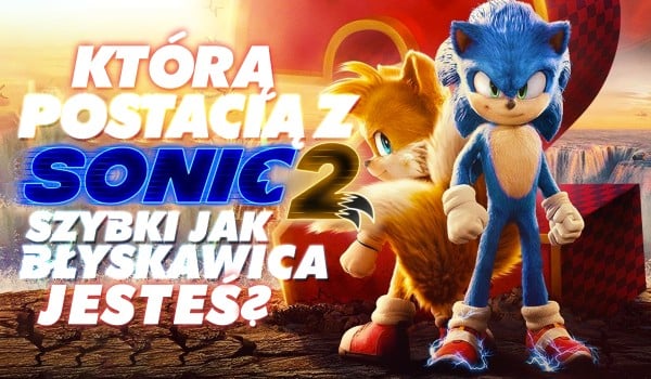 Którą postacią z „Sonic 2: Szybki jak błyskawica” jesteś?