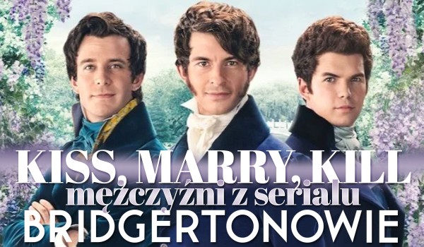 Kiss, marry, kill – Mężczyźni z „Bridgertonowie”!
