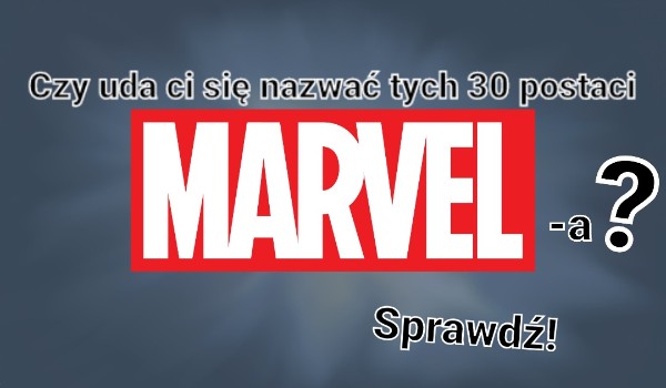 Czy uda ci się nazwać tych 30 postaci Marvela? Sprawdź!