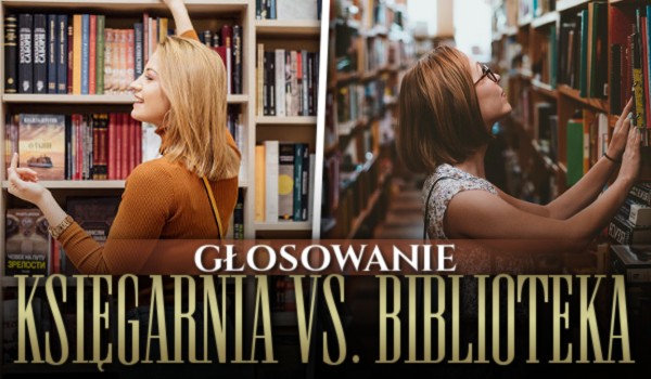 Księgarnia vs. Biblioteka – Głosowanie!