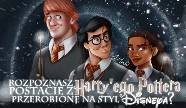 Czy rozpoznasz postacie z Harry’ego Pottera przerobione na styl Disneya?