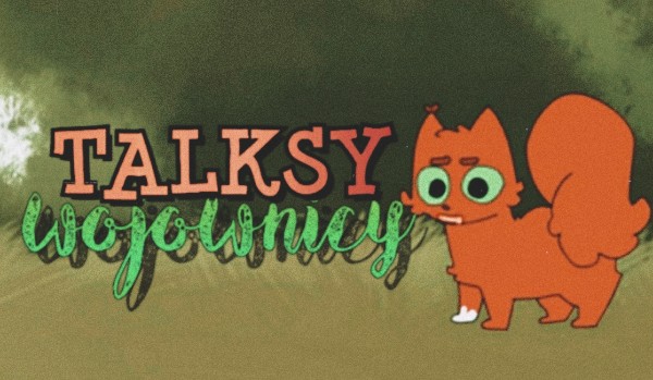 Talksy |Wojownicy| część dziesiąta