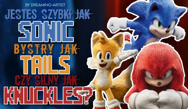 Jesteś szybki jak Sonic, bystry jak Tails czy silny jak Knuckles?