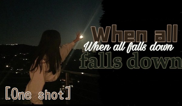 When all falls down [one shot]