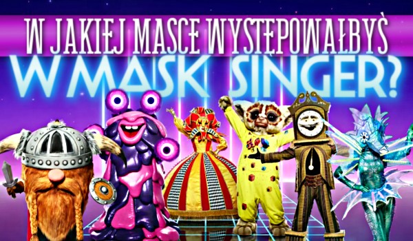 W jakiej masce występowałbyś w ,,Mask Singer”?