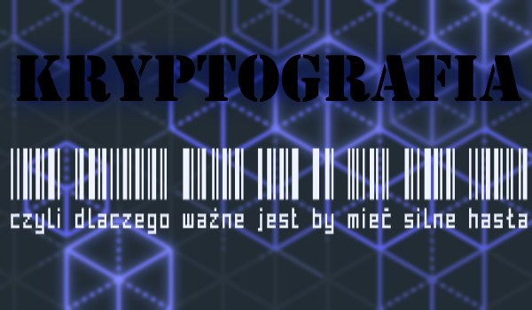 Kryptografia – czyli dlaczego ważne jest, by mieć silne hasła