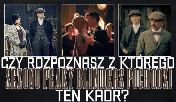 Czy rozpoznasz, z którego sezonu Peaky Blinders pochodzi ten kadr?
