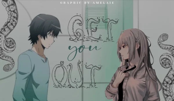 Get you out ~ 2/2