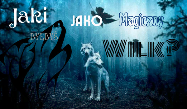 Jak byłbyś jako magiczny wilk?