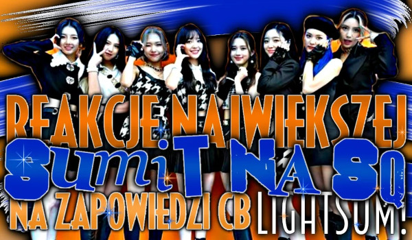 reakcje największej SUMIT na SameQuizy na zapowiedzi comebacku LIGHTSUM! [part two]
