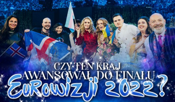 Czy ten kraj awansował do finału Eurowizji 2022? – Półfinał 1