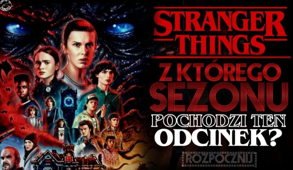 Stranger Things – Z którego sezonu pochodzi ten odcinek?