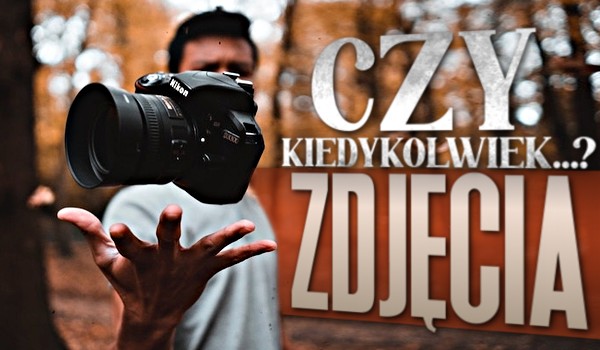 Czy kiedykolwiek…? – Zdjęcia!