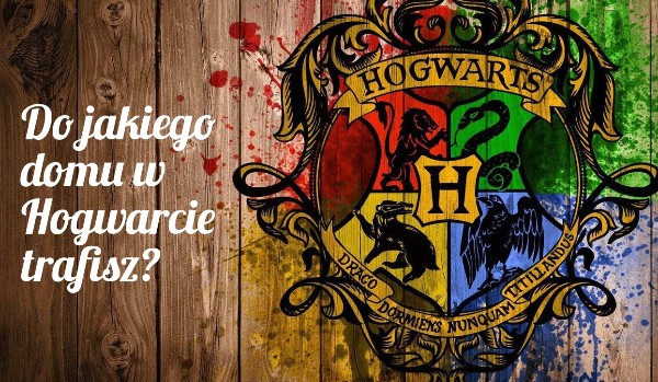 Do jakiego domu w Hogwarcie należysz?|Harry Potter