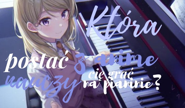 Która postać z anime nauczy cię grać na pianinie?