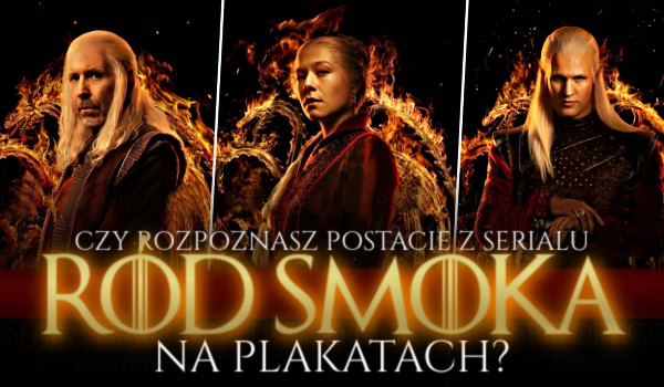 Czy rozpoznasz postacie z serialu „Ród smoka” na plakatach?