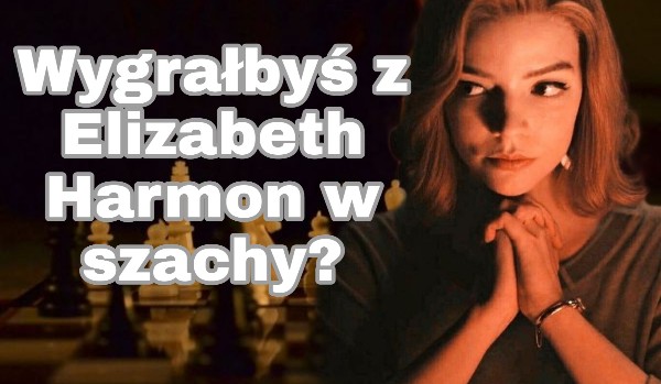 Czy wygrałbyś z Elizabeth Harmon w partie szachów?