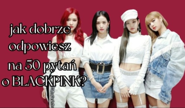 Test o BLACKPINK *50 pytań*