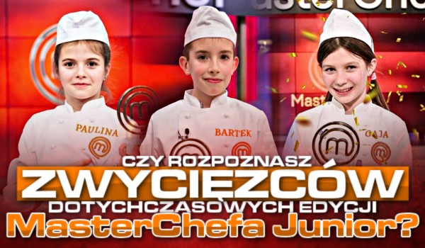 Czy rozpoznasz zwycięzców dotychczasowych edycji MasterChefa Juniora?
