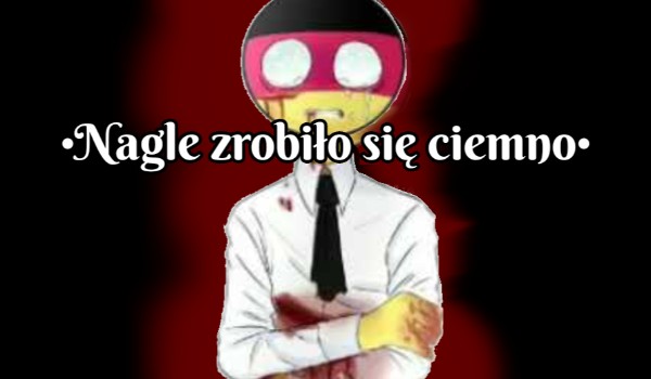 •Nagle zrobiło się ciemno•