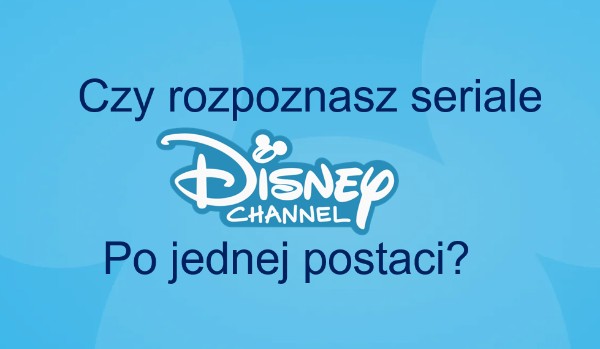 Czy rozpoznasz seriale Disney Channel po jednej postaci?