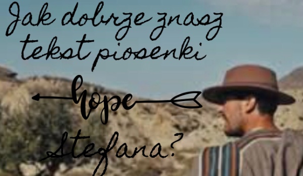 Jak dobrze znasz tekst piosenki ,,Hope” Stefana Airapetjana? – Test na czas!