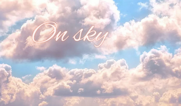 On sky |ONE SHOT|