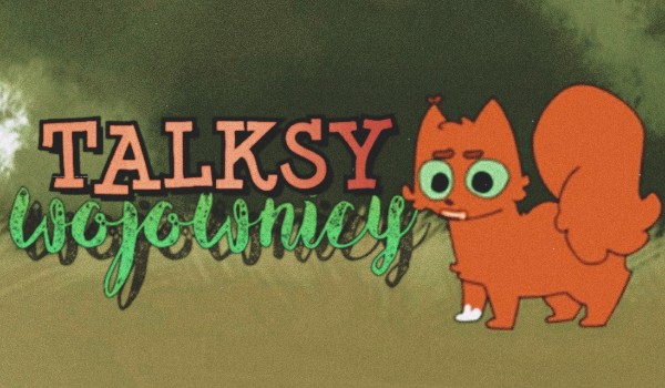 Talksy | Wojownicy | część jedenasta