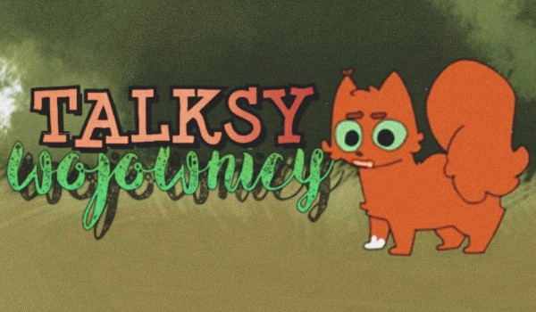 Talksy | Wojownicy | część dwunasta