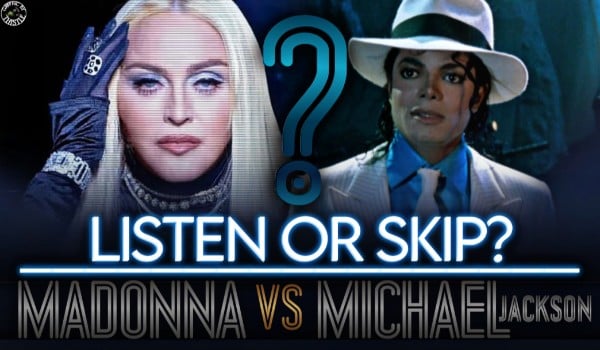 LISTEN or SKIP? – Madonna VS Michael Jackson!