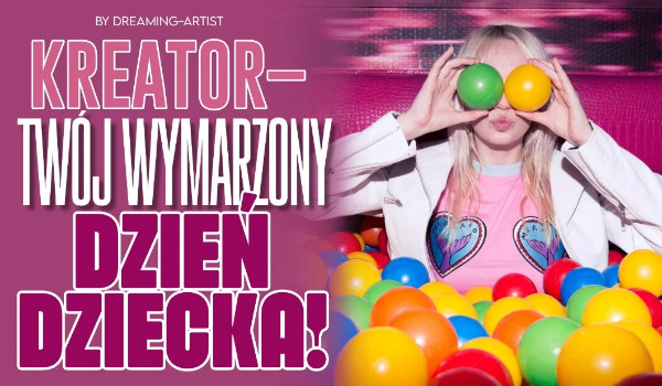 Kreator – Twój wymarzony Dzień Dziecka!