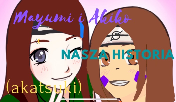 Mayumi i Akiko nasza historia (akatsuki) pt.21