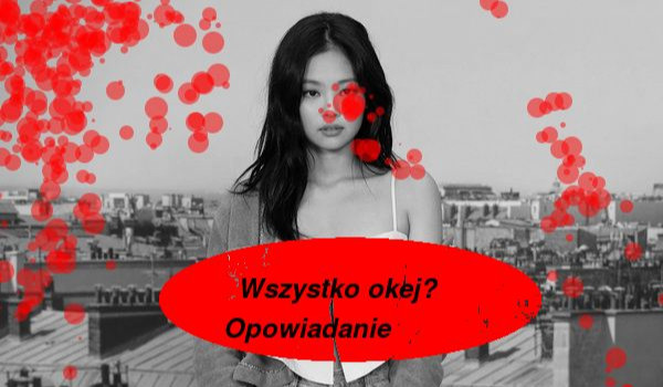 Wszystko ok? rozdział.2