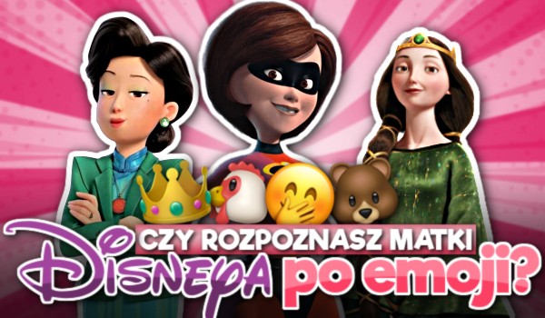 Czy rozpoznasz matki Disneya po emoji?