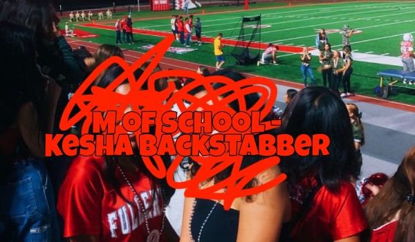 M of school – Kesha Backstabber One shot