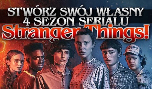 Stwórz swój własny 4 sezon serialu Stranger Things!