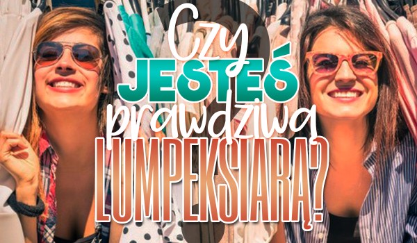 Czy jesteś prawdziwą lumpeksiarą?