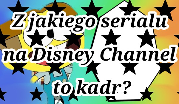Z jakiego serialu na Disney Channel to kadr?