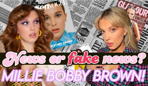 News or fake news? Millie Bobby Brown!