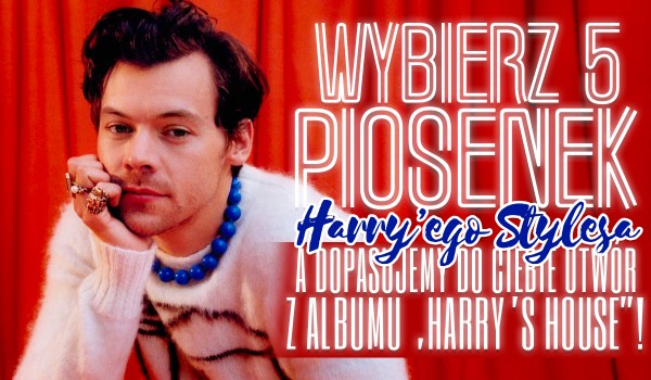 Wybierz 5 piosenek Harry’ego Stylesa, a dopasujemy do Ciebie idealny utwór z „Harry’s House”!