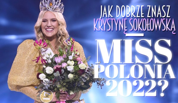 Jak dobrze znasz Krystynę Sokołowską – Miss Polonia 2022?