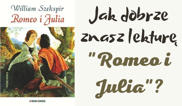 Jak dobrze znasz lekturę „Romeo i Julia”?