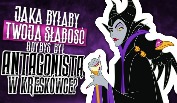 Jaka byłaby Twoja słabość, gdybyś był antagonistą w kreskówce?
