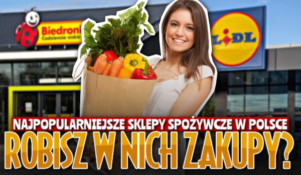 Najpopularniejsze sklepy spożywcze w Polsce! – Robisz w nich zakupy?