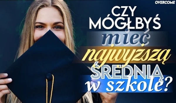Czy mógłbyś mieć najwyższą średnią w szkole?