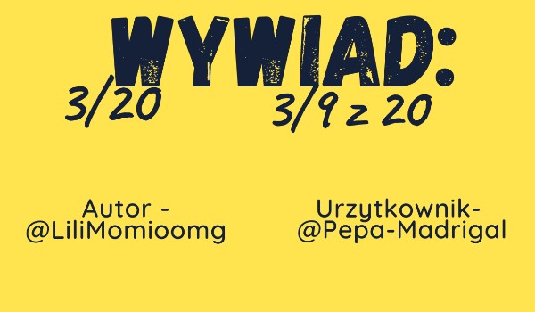 Wywiad 3/20 : @Pepa-Madrigal.