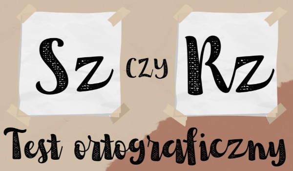 Test ortograficzny – „SZ ” czy „RZ”?