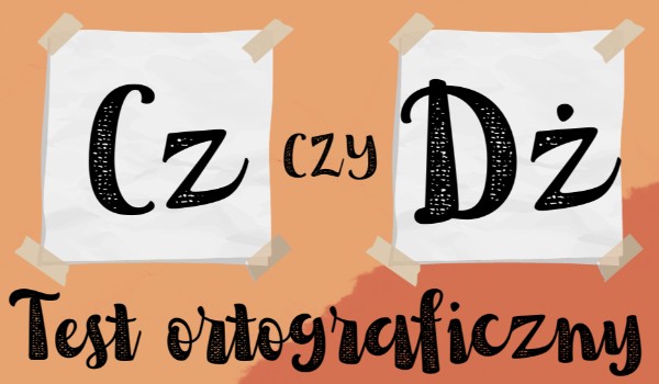Test ortograficzny – „CZ ” czy „DŻ”?
